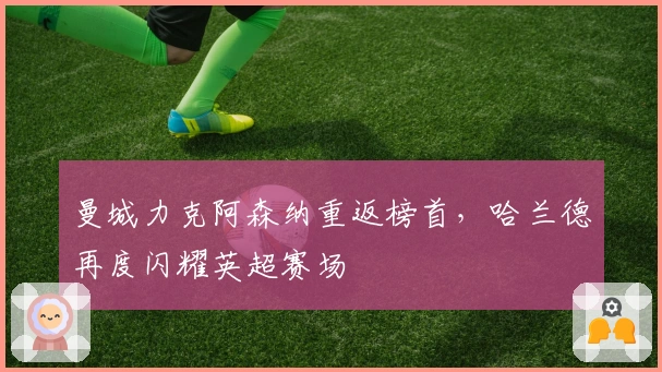 曼城力克阿森纳重返榜首，哈兰德再度闪耀英超赛场